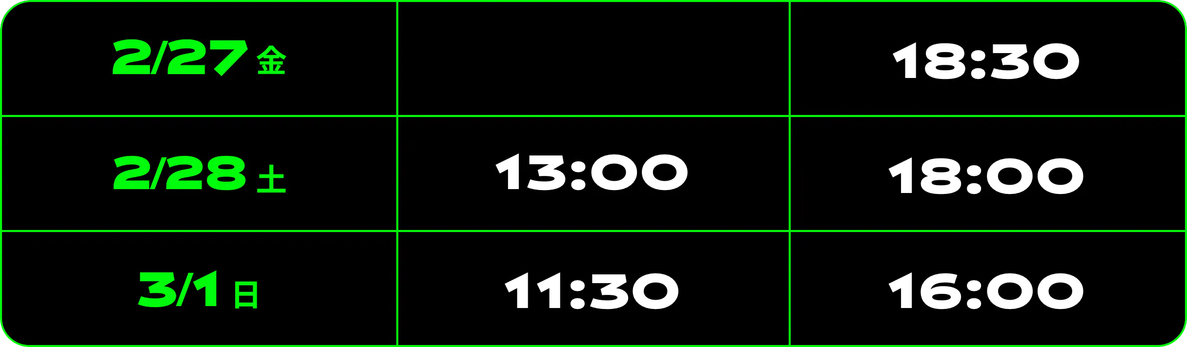 2/27（金）18:30 2/28（土）13:00 18:00 3/1（日）11:30 16:00
